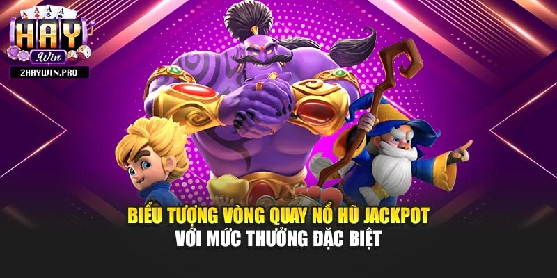 Biểu tượng vòng quay nổ hũ jackpot với mức thưởng đặc biệt
