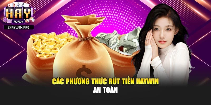 Các phương thức rút tiền Haywin an toàn