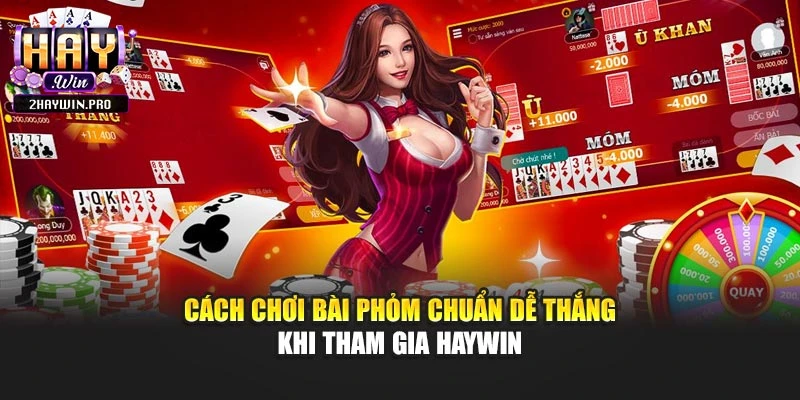Cách Chơi Bài Phỏm Chuẩn Dễ Thắng Khi Tham Gia Haywin