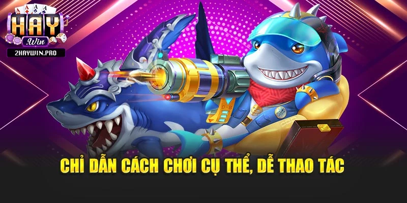 Chỉ dẫn cách chơi cụ thể, dễ thao tác