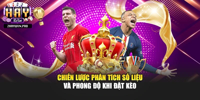 Chiến lược phân tích số liệu và phong độ khi đặt kèo