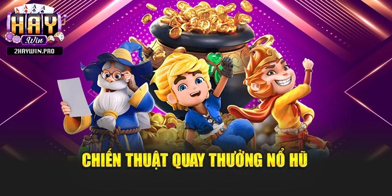 Chiến thuật quay thưởng nổ hũ