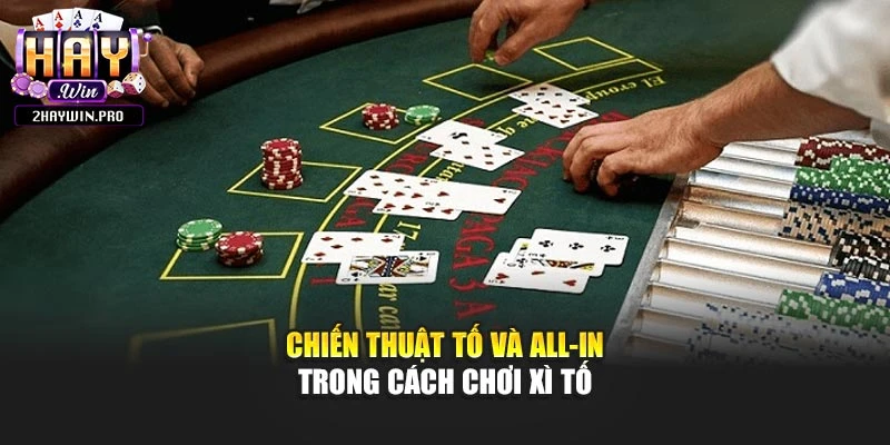 Chiến thuật tố và all-in trong cách chơi xì tố