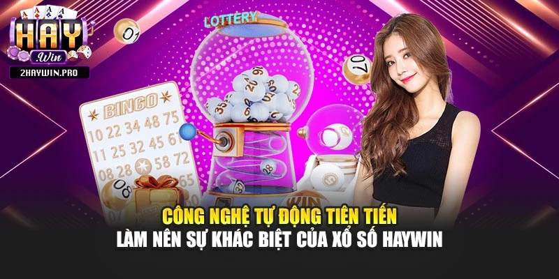 Công nghệ tự động tiên tiến làm nên sự khác biệt của xổ số HAYWIN
