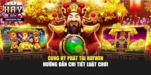 Cung Hỷ Phát Tài Haywin – Hướng Dẫn Chi Tiết Luật Chơi