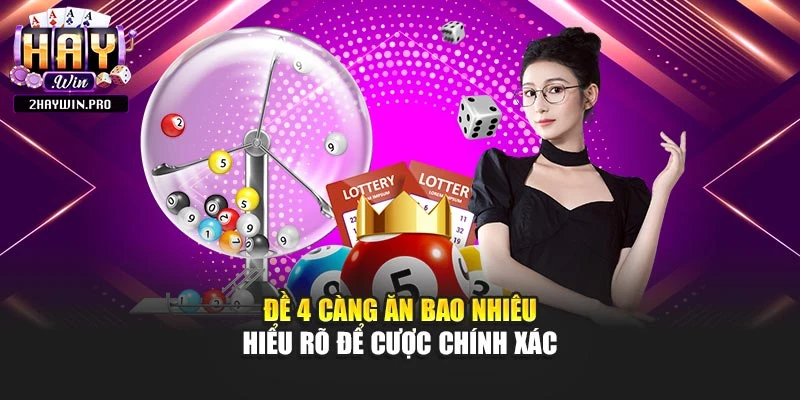 Đề 4 Càng Ăn Bao Nhiêu – Hiểu Rõ Để Cược Chính Xác