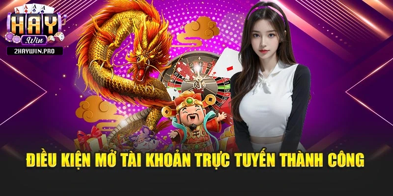 Điều kiện mở tài khoản trực tuyến thành công