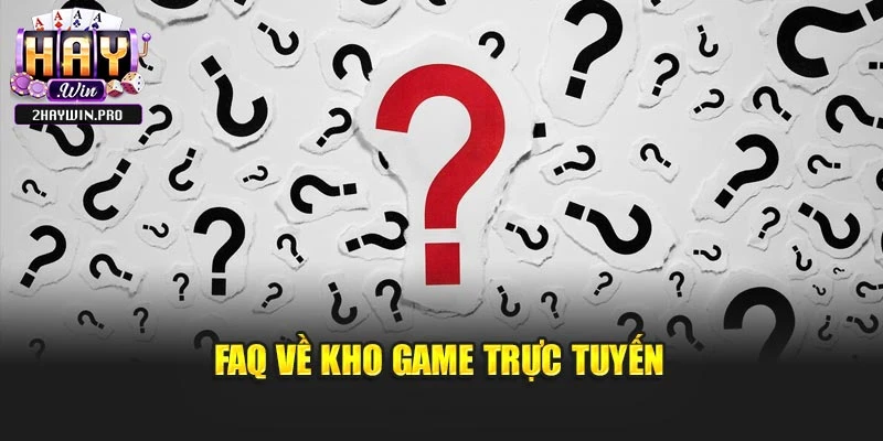 FAQ về kho game trực tuyến
