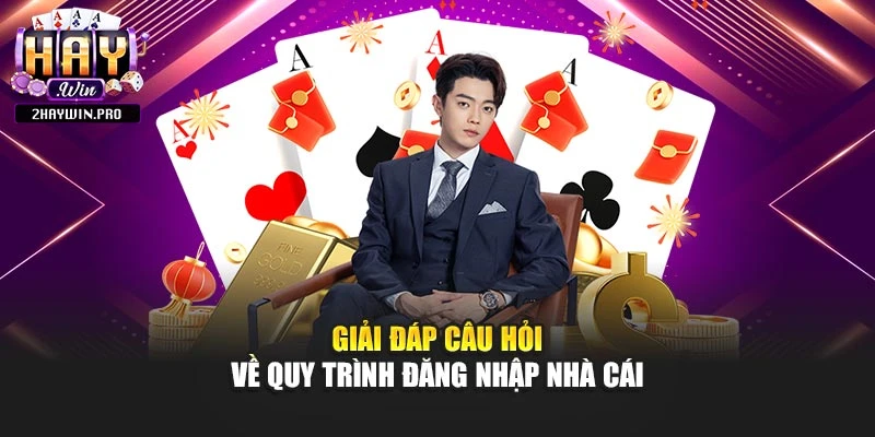 Giải đáp câu hỏi về quy trình đăng nhập nhà cái