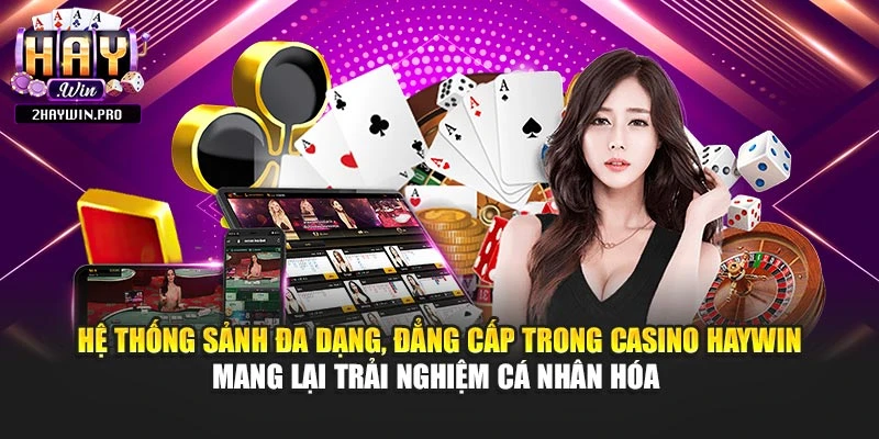 Hệ thống sảnh đa dạng, đẳng cấp trong casino HAYWIN mang lại trải nghiệm cá nhân hóa 
