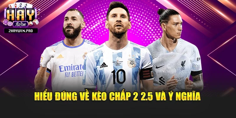 Hiểu đúng về kèo chấp 2 2.5 và ý nghĩa
