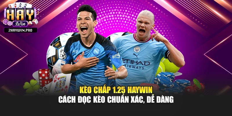 Kèo Chấp 1.25 Haywin – Cách Đọc Kèo Chuẩn Xác, Dễ Dàng