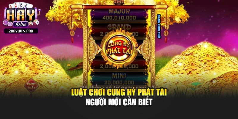 Luật chơi cung hỷ phát tài người mới cần biết