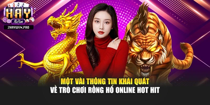 Một vài thông tin khái quát về trò chơi rồng hổ online hot hit