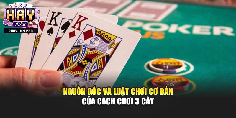 Nguồn gốc và luật chơi cơ bản của cách chơi 3 cây