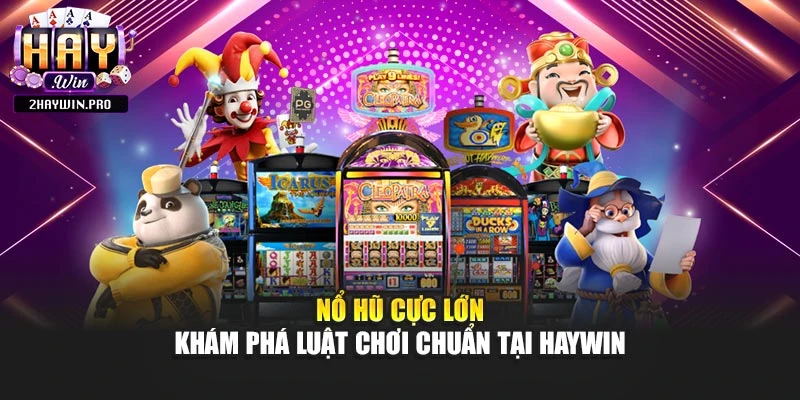 Nổ Hũ Cực Lớn – Khám Phá Luật Chơi Chuẩn Tại Haywin