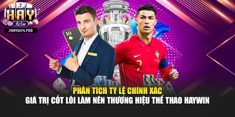Phân tích tỷ lệ chính xác – giá trị cốt lõi làm nên thương hiệu thể thao HAYWIN