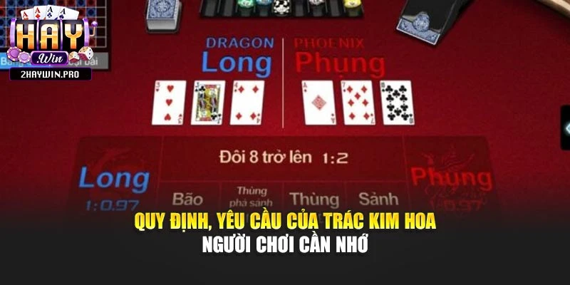 Quy định, yêu cầu của Trác Kim Hoa người chơi cần nhớ