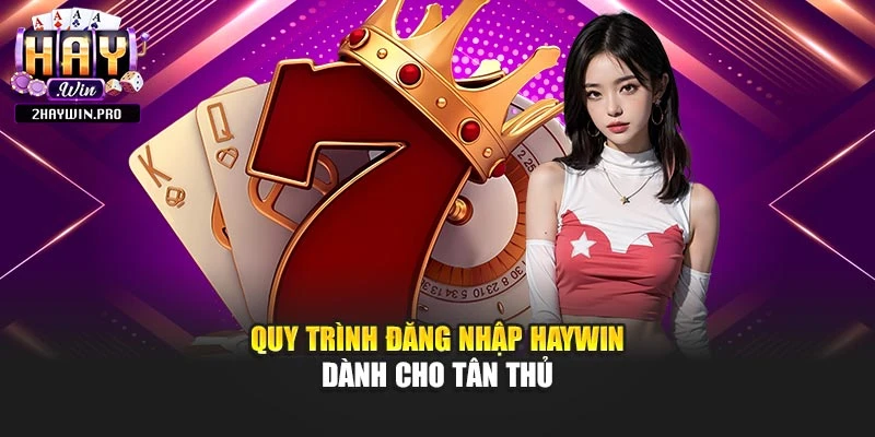Quy trình đăng nhập Haywin dành cho tân thủ