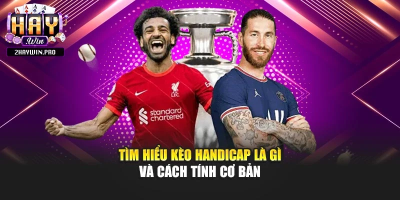 Tìm hiểu kèo handicap là gì và cách tính cơ bản