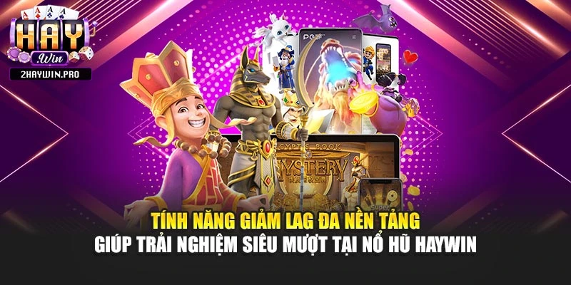 Tính năng giảm lag đa nền tảng giúp trải nghiệm siêu mượt tại nổ hũ HAYWIN