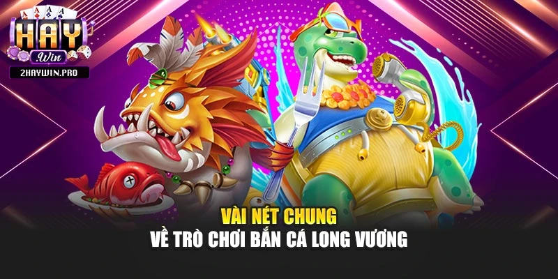 Vài nét chung về trò chơi bắn cá long vương
