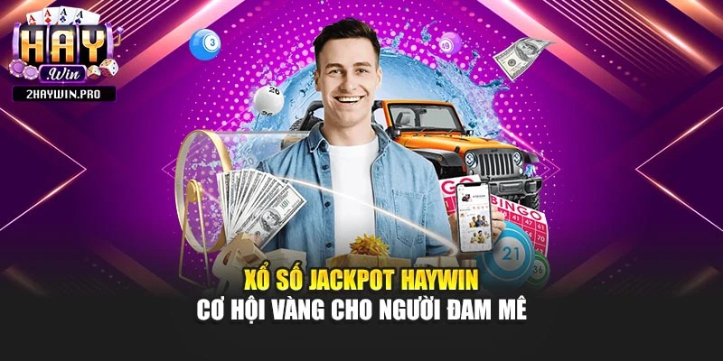 Xổ Số Jackpot Haywin – Cơ Hội Vàng Cho Người Đam Mê